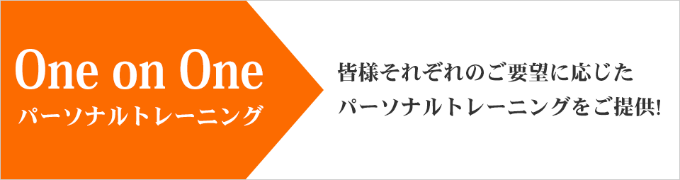 One on One パーソナルトレーニング　皆様それぞれのご要望に応じたパーソナルトレーニングをご提供！