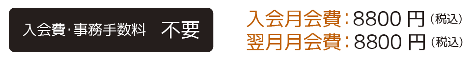 入会費・事務手数料不要　入会月会費8800円(税込)・翌月月会費8800円(税込)